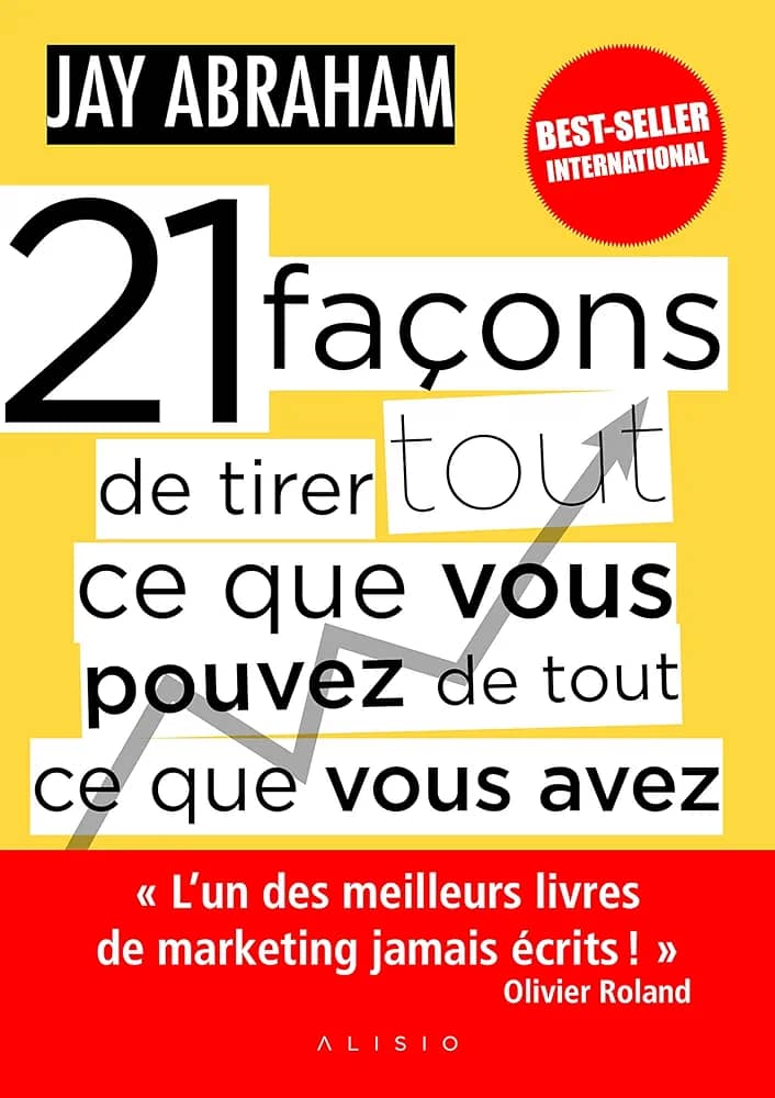 21 FAÇONS DE TIRER TOUT CE VOUS VOULEZ DE TOUT CE QUE VOUS AVEZ