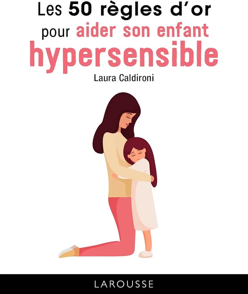 Les 50 règles d'or pour aider son enfant hypersensible