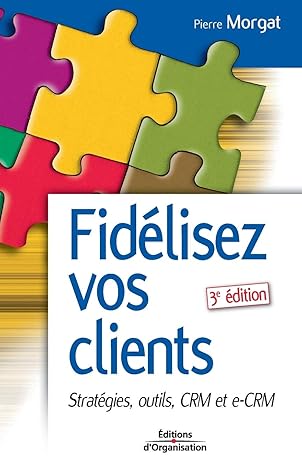 FIDELISER VOS CLIENTS; Stratégies, outils, CRM et e-CRM