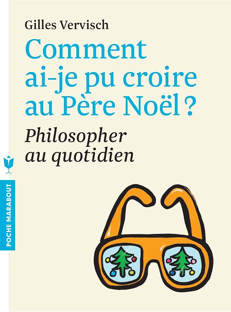 Comment ai-je pu croire au Père Noël ?: Philosopher au quotidien