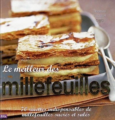 Le meilleur des millefeuilles : 70 recettes indispensables de millefeuilles sucrés et salés