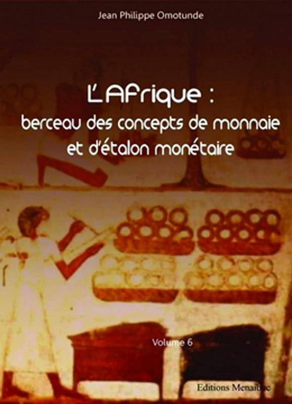 L'Afrique : berceau des concepts de monnaie et d'étalon monétaire. Volume 6
