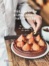 Pâtisserie simplement naturelle 75 recettes au plus près du goût