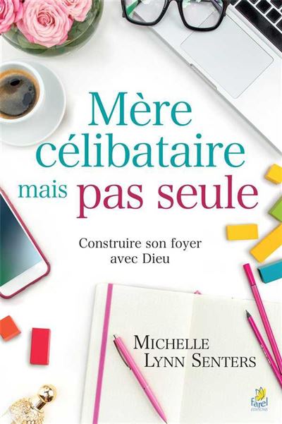 Mère célibataire mais pas seule Construire son foyer avec Dieu
