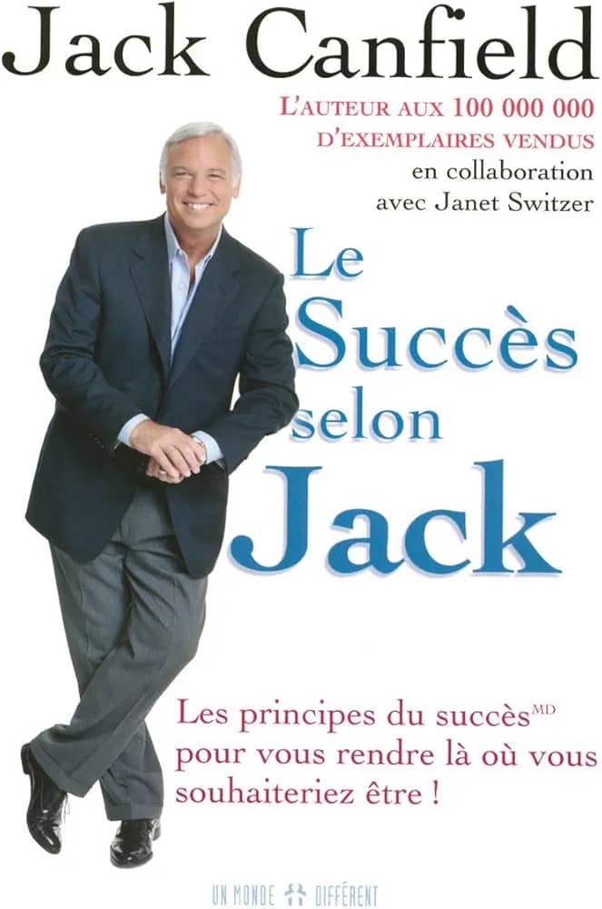 LE SUCCÈS SELON JACK - LES PRINCIPES DU SUCCÈS POUR VOUS RENDRE LA OU VOUS SOUHAITERIEZ ÊTRE