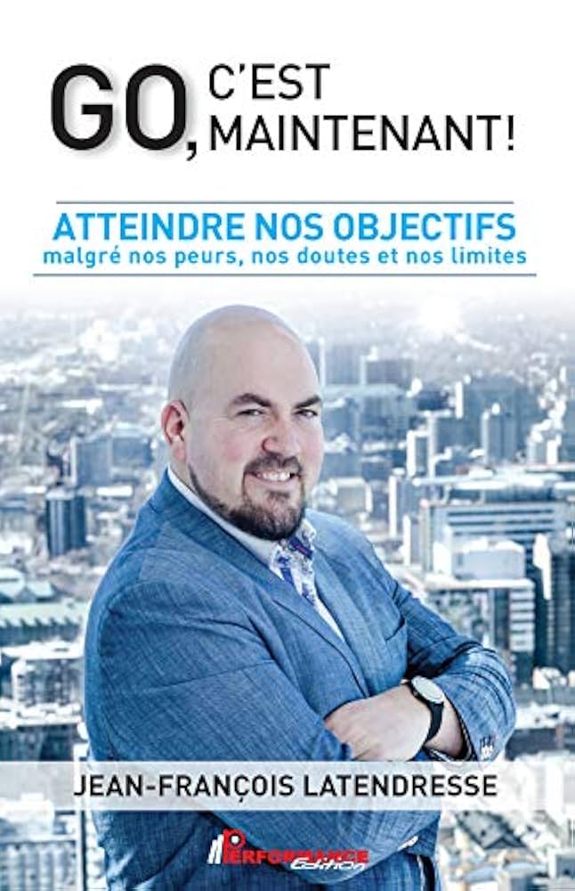 Go, c'est maintenant!: Atteindre nos objectifs malgré nos peurs, nos doutes et nos limites