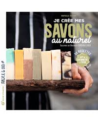 Je crée mes savons au naturel : l'art de la savonnerie à froid : 30 recettes sans huile de palme