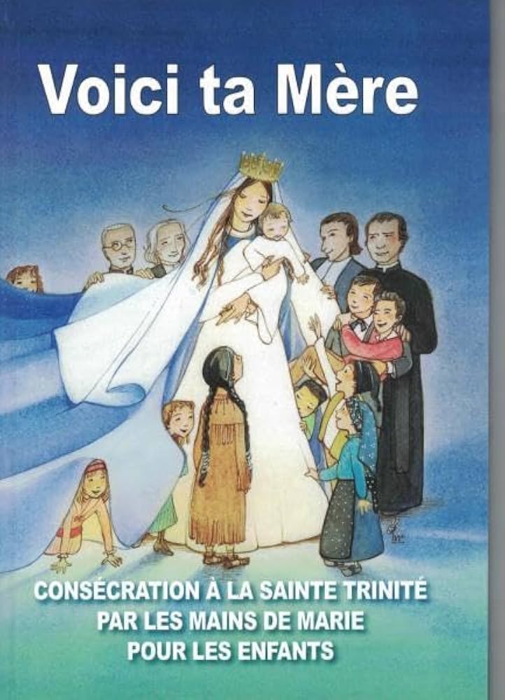 Voici ta mère. Consécration à la Sainte-Trinité par les mains de Marie pour les enfants