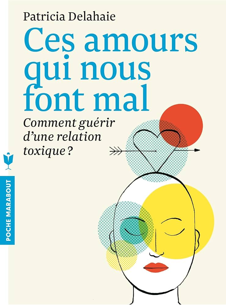Ces amours qui nous font mal: Comment guérir d'une relation toxique ?