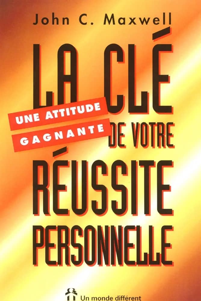 UNE ATTITUDE GAGNANTE -   LA CLE DE VOTRE RÉUSSITE PERSONNELLE