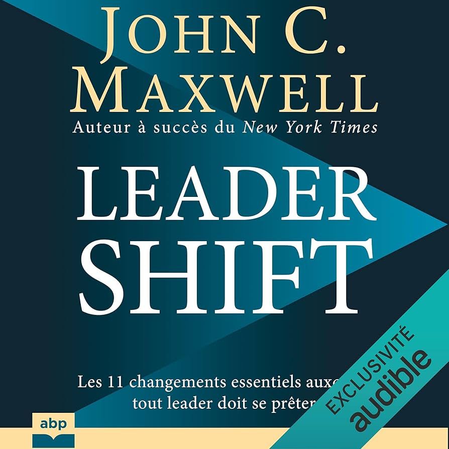 LEADERSHIFT- LES 11 CHANGEMENTS ESSENTIELS AUXQUELS TOUT LEADER DOIT SE PRÊTER